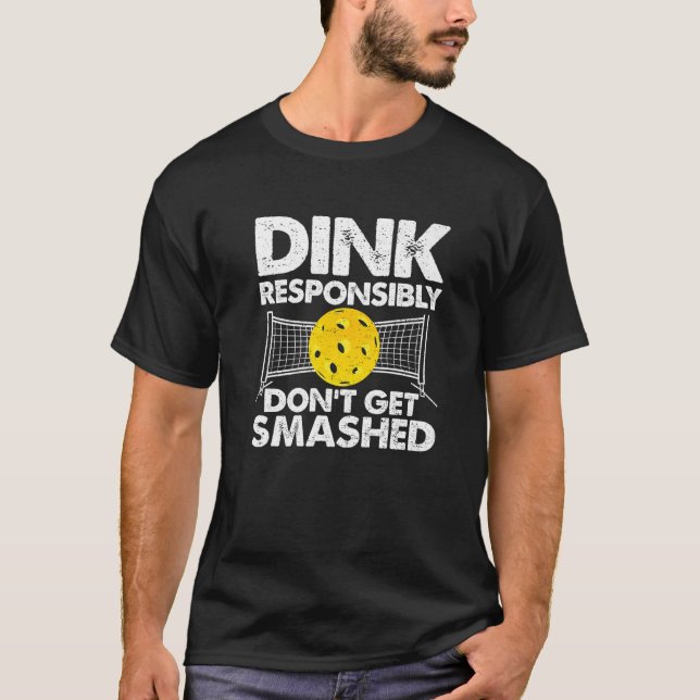 Dink Responsibly Don't Get Smashed  Pickleball T-Shirt (Front)