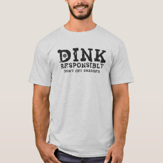 Dink Responsibly Don't Get Smashed T-Shirt