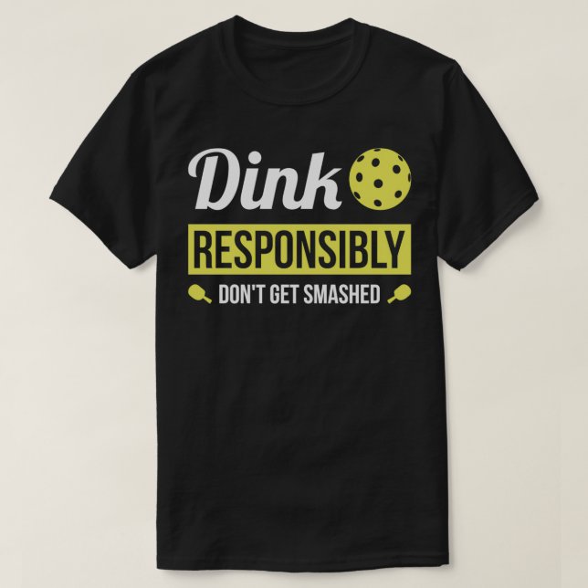 Dink Responsibly Funny Pickleball T-Shirt (Design Front)