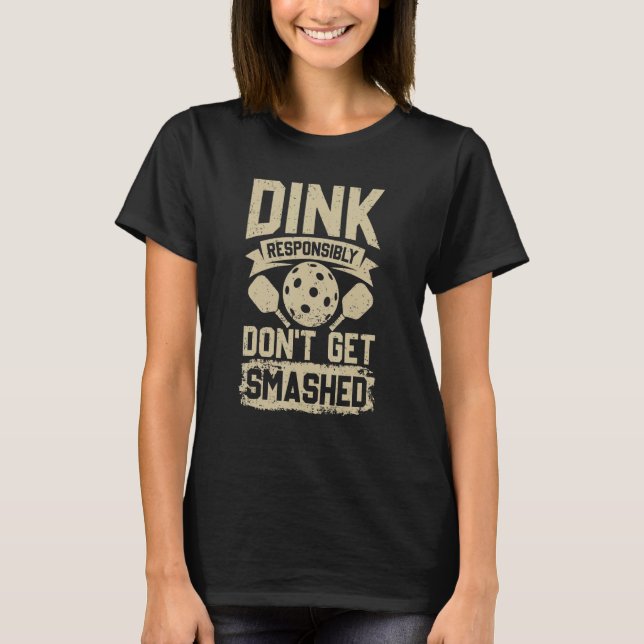 Dink Responsibly Pickleball Player T-Shirt (Front)