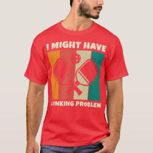 Dinking Problem Paddleball Pickleball for Pickleba T-Shirt