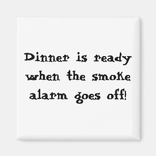 Dinner is ready when the smoke alarm goes off! magnet