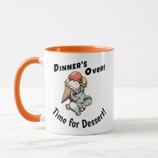 Dinner’s Over! Time for Dessert! Mug