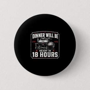 Dinner will be ready in 18 hours funny bbq smoker 6 cm round badge