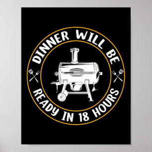 Dinner Will Be Ready In 18 Hours Smoking Bbq Meat  Poster