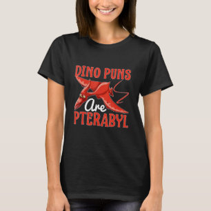 Dino Puns Are Pterabyl T-Shirt