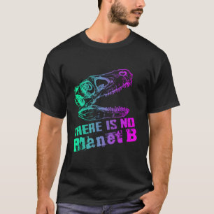 Dino There Is No Planet B - Climate Change Is Real T-Shirt