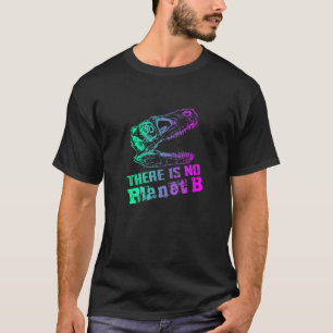 DINO THERE IS NO PLANET B Climate Change is real T-Shirt