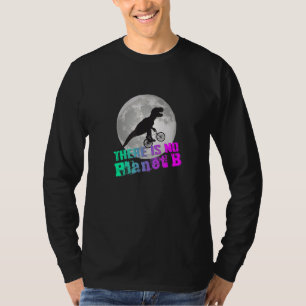 DINO THERE IS NO PLANET B Climate Change is real T-Shirt