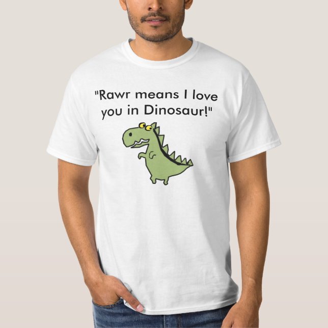Dinos, "Rawr means I love you in Dinosaur!" T-Shirt (Front)