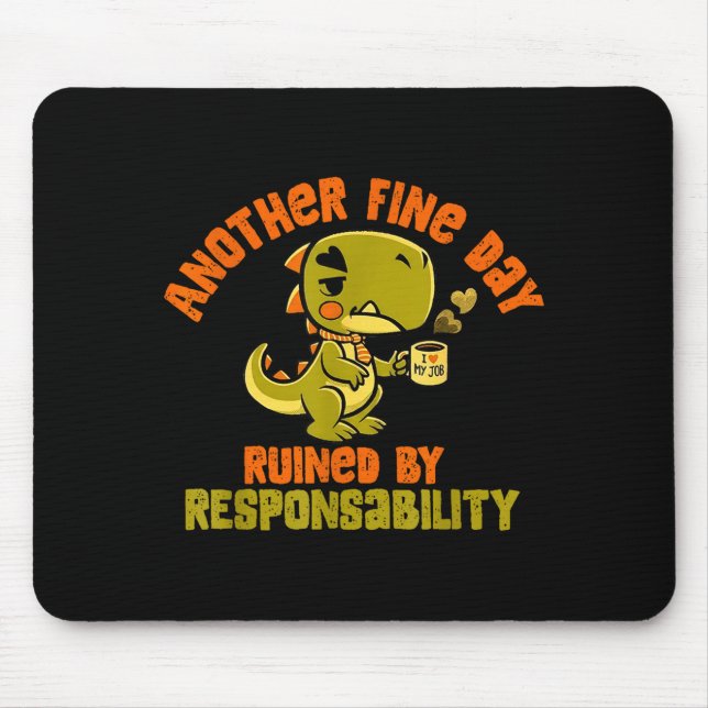Dinosaur Another Fine Day Ruined By Resnsibility  Mouse Mat (Front)