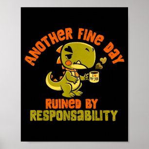 Dinosaur Another Fine Day Ruined By Resnsibility Poster