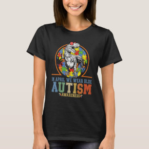 Dinosaur Autism Trex In April We Wear Blue Autism T-Shirt