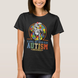 Dinosaur Autism Trex In April We Wear Blue Autism T-Shirt