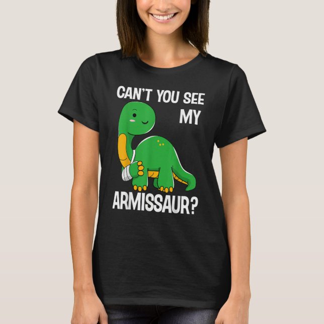 Dinosaur  Can't You See My Armissaur Broken Bones  T-Shirt (Front)
