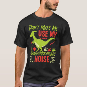 Dinosaur Don't Make Me Use My Parasausolophus Nois T-Shirt