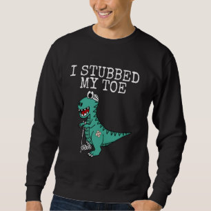 Dinosaur, Get Well Soon, I Stubbed My Toe, Hospita Sweatshirt