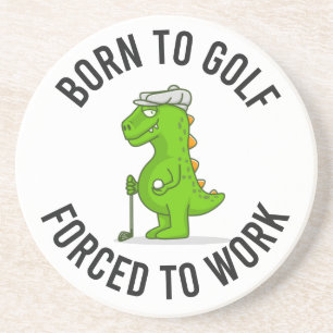 Dinosaur golfer born to golf force to work funny coaster