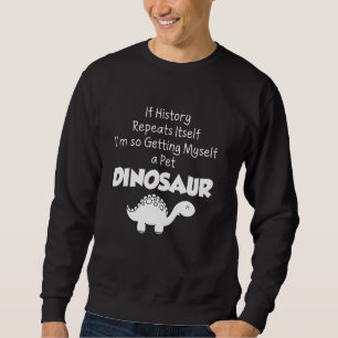 Dinosaur lover Gift - Getting myself a pet dinosau Sweatshirt