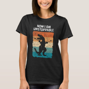 Dinosaur Now I Am Unstoppable Funny Trex T-Shirt
