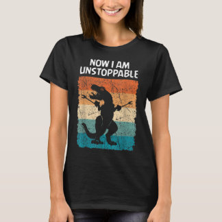 Dinosaur Now I Am Unstoppable Funny Trex  T-Shirt