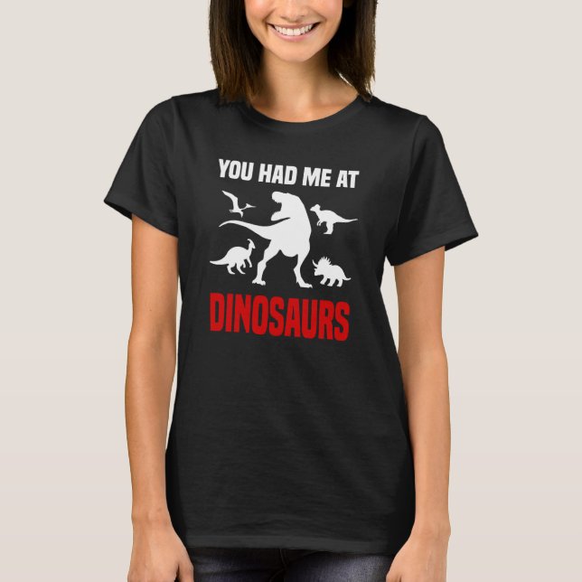 Dinosaur  Rex You Had Me At Dinosaurs T-Shirt (Front)