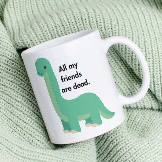 Dinosaur says all my friends are death coffee mug (Creator Uploaded)