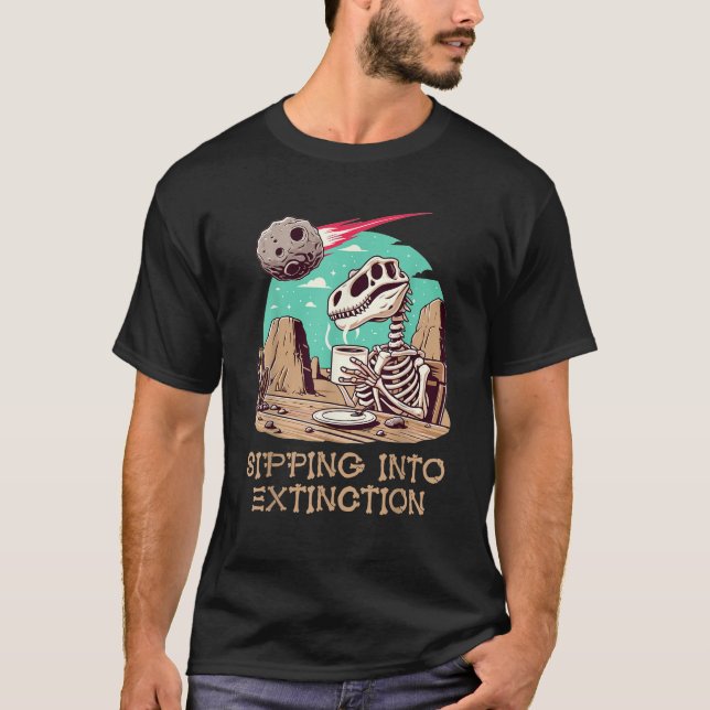 Dinosaur Skeleton Love Coffee Sipping Into Extinct T-Shirt (Front)