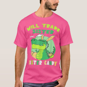 Dinosaur T Re Bunny Will Trade Sister for Easter C T-Shirt