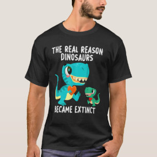 Dinosaur Trex The Real Reason Dinosaurs Became Ext T-Shirt