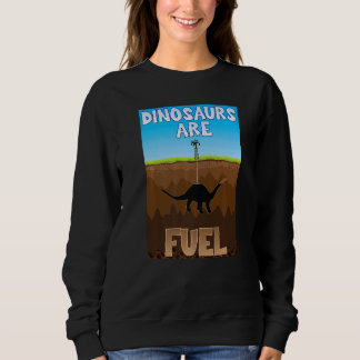Dinosaurs Are Fuel Fossil Fuels Premium Sweatshirt