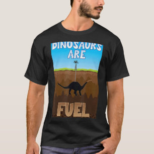 Dinosaurs Are Fuel Fossil Fuels T-Shirt