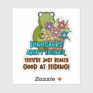 Dinosaurs Aren't Extinct ... Witty Cute Dino