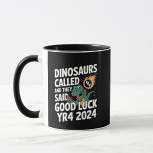 Dinosaurs Called and They Said Good Luck YR4 2024 Mug