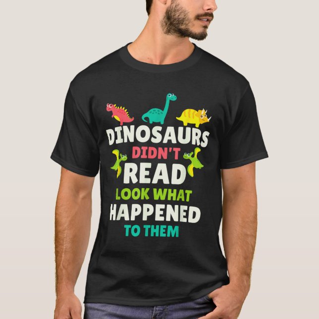Dinosaurs Didn’t Read Funny Teacher Gift Clroom Hu T-Shirt (Front)