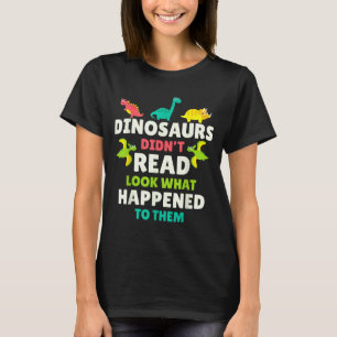 Dinosaurs Didn’t Read Funny Teacher Gift Clroom Hu T-Shirt