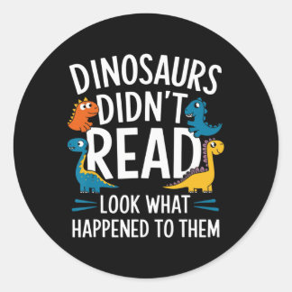 Dinosaurs Didn’t Read Funny Teacher Kids Classic Round Sticker