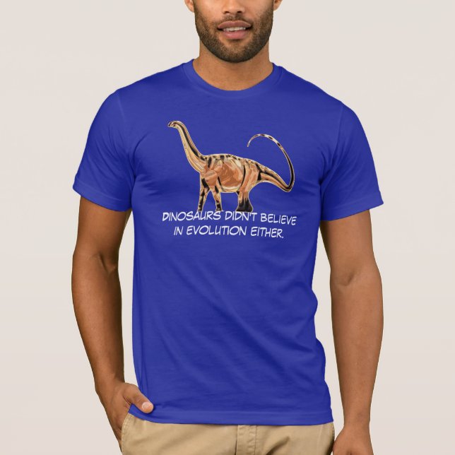 "Dinosaurs Didn't Believe in Evolution Either" T-Shirt (Front)