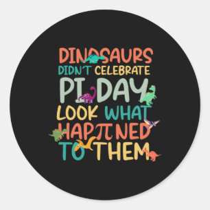 Dinosaurs Didnt Celebrate Pi Day Funny Math Teache Classic Round Sticker