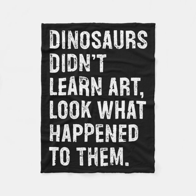 Dinosaurs Didn't Learn Art Funny Art Teacher  Fleece Blanket (Front)