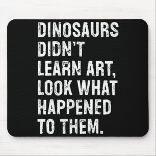Dinosaurs Didn't Learn Art Funny Art Teacher Mouse Mat