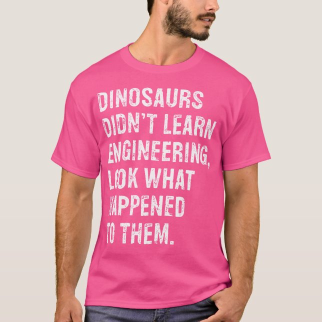 Dinosaurs Didn'T Learn Engineering Funny Engineer T-Shirt (Front)