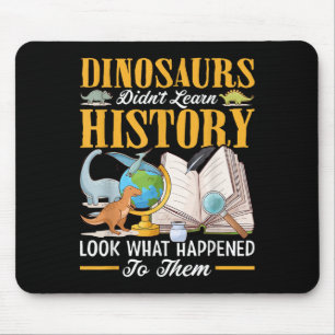 Dinosaurs Didn't Learn History Back To School Funn Mouse Mat