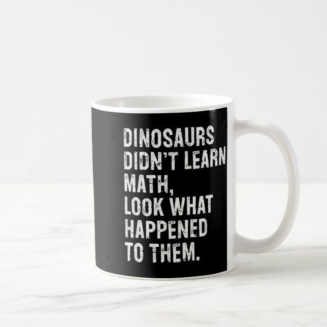 Dinosaurs Didn't Learn Math Funny Math Teacher  Coffee Mug (Right)