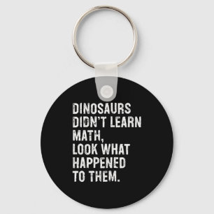 Dinosaurs Didn't Learn Math Funny Math Teacher  Key Ring