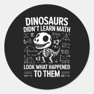 Dinosaurs Didn't Learn Math Funny Math Teacher Stu Classic Round Sticker