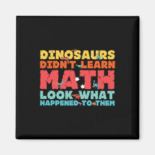 Dinosaurs Didn't Learn Math Funny Mathematics Math Magnet