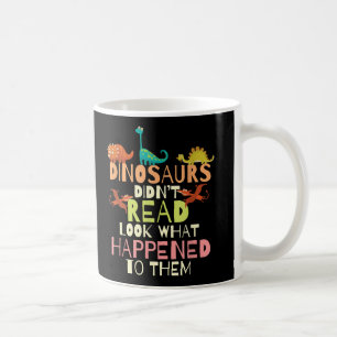 Dinosaurs Didnt Read Look What Happened Teacher Coffee Mug