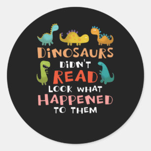 dinosaurs didn't read look what happened to them classic round sticker