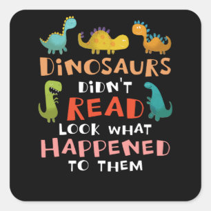 dinosaurs didn't read look what happened to them square sticker